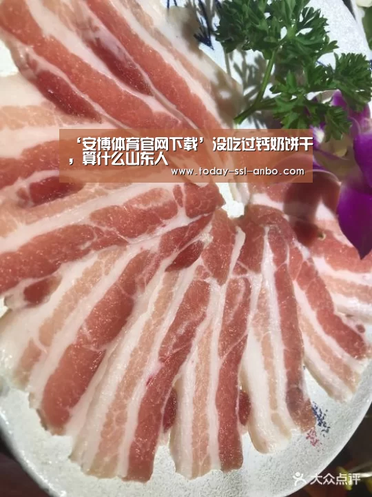 ‘安博体育官网下载’没吃过钙奶饼干,算什么山东人(图1) 安博体育官网下载